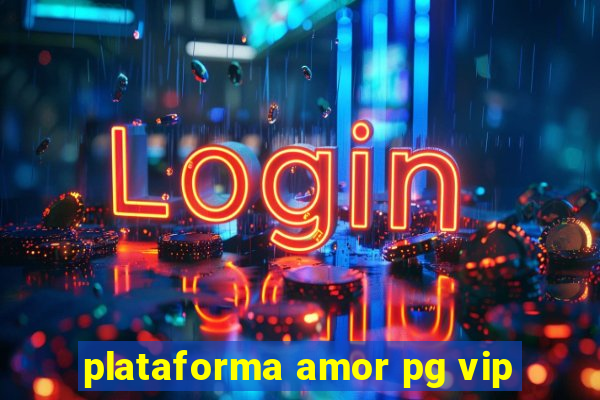 plataforma amor pg vip